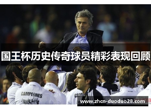 国王杯历史传奇球员精彩表现回顾