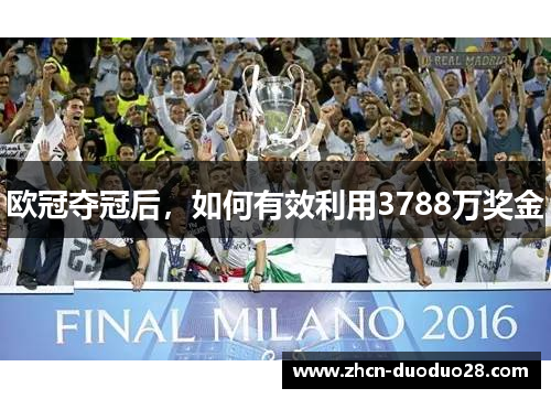 欧冠夺冠后，如何有效利用3788万奖金