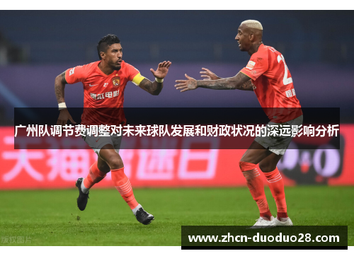 广州队调节费调整对未来球队发展和财政状况的深远影响分析
