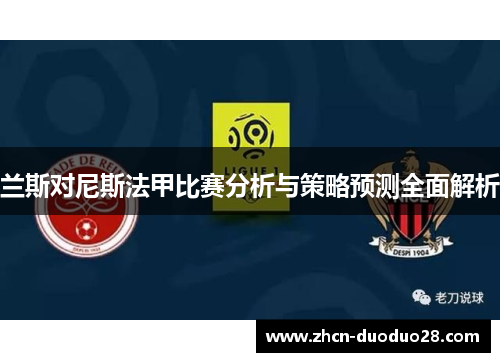 兰斯对尼斯法甲比赛分析与策略预测全面解析
