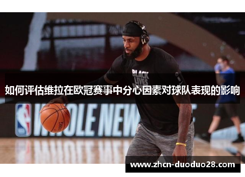 如何评估维拉在欧冠赛事中分心因素对球队表现的影响