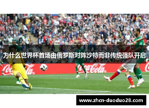 为什么世界杯首场由俄罗斯对阵沙特而非传统强队开启