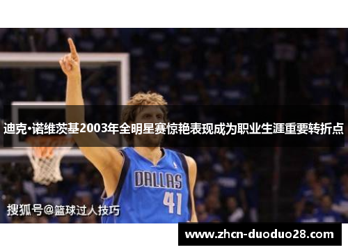 迪克·诺维茨基2003年全明星赛惊艳表现成为职业生涯重要转折点
