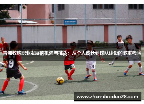 青训教练职业发展的机遇与挑战：从个人成长到球队建设的多重考验