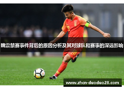 魏震禁赛事件背后的原因分析及其对球队和赛事的深远影响