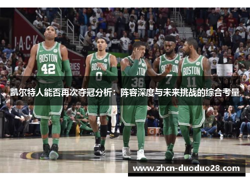 凯尔特人能否再次夺冠分析：阵容深度与未来挑战的综合考量