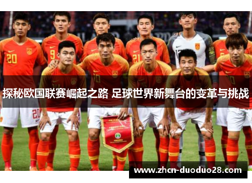 探秘欧国联赛崛起之路 足球世界新舞台的变革与挑战